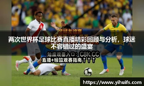 两次世界杯足球比赛直播精彩回顾与分析，球迷不容错过的盛宴