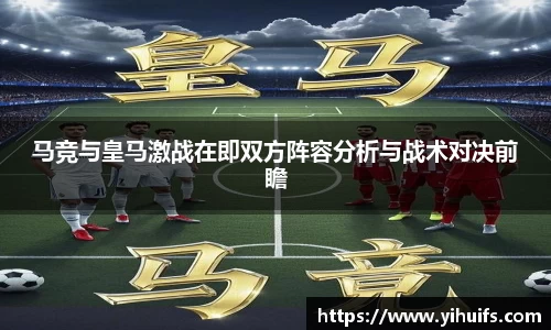 马竞与皇马激战在即双方阵容分析与战术对决前瞻