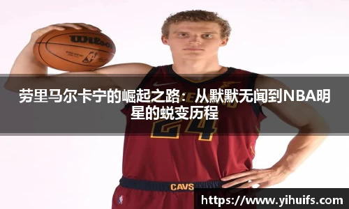 劳里马尔卡宁的崛起之路：从默默无闻到NBA明星的蜕变历程