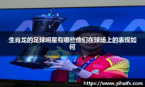 生肖龙的足球明星有哪些他们在球场上的表现如何
